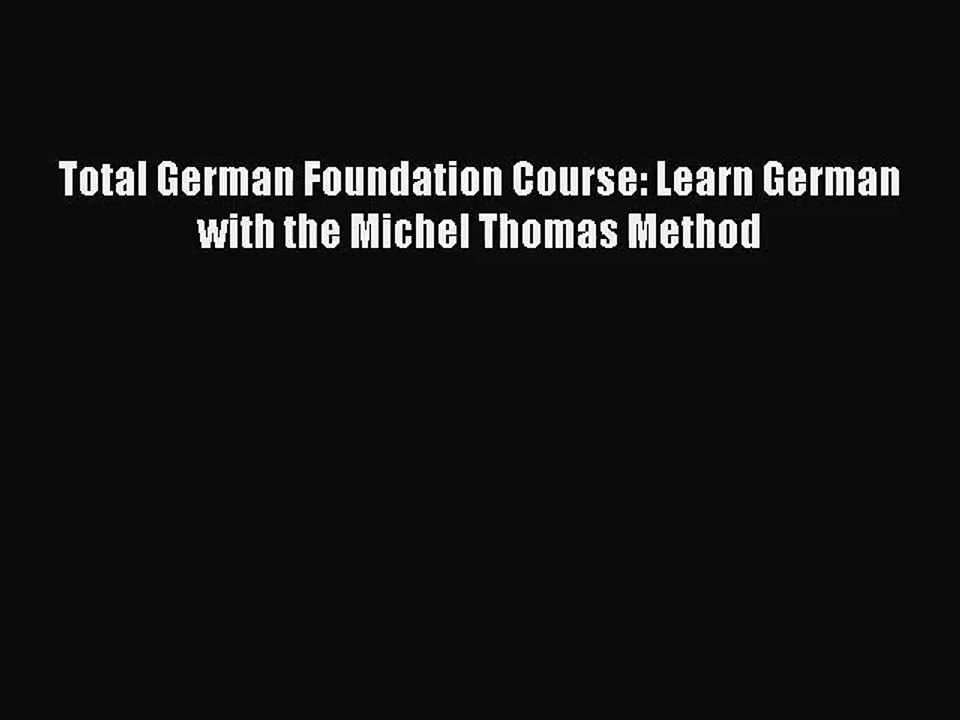 [PDF Download] Total German Foundation Course: Learn German with the Michel Thomas Method [Download]