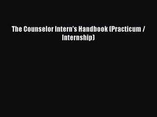 [PDF Download] The Counselor Intern's Handbook (Practicum / Internship) [Read] Online