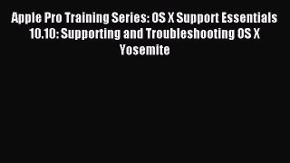 Apple Pro Training Series: OS X Support Essentials 10.10: Supporting and Troubleshooting OS