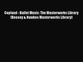 [PDF Download] Copland - Ballet Music: The Masterworks Library (Boosey & Hawkes Masterworks