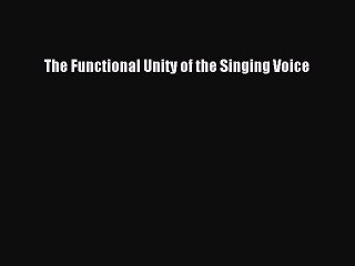 [PDF Download] The Functional Unity of the Singing Voice [PDF] Full Ebook