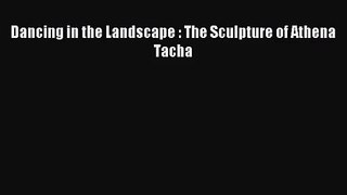[PDF Download] Dancing in the Landscape : The Sculpture of Athena Tacha [PDF] Online