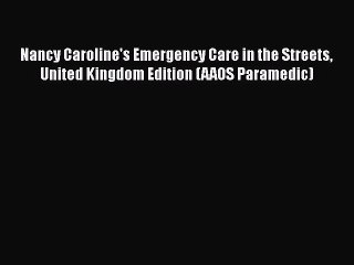 [PDF Download] Nancy Caroline's Emergency Care in the Streets United Kingdom Edition (AAOS