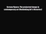 [PDF Download] Screen/Space: The projected image in contemporary art (Rethinking Art's Histories)