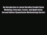 An Introduction to Latent Variable Growth Curve Modeling: Concepts Issues and Application Second