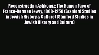 Reconstructing Ashkenaz: The Human Face of Franco-German Jewry 1000-1250 (Stanford Studies