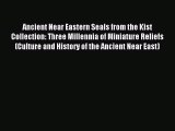 [PDF Download] Ancient Near Eastern Seals from the Kist Collection: Three Millennia of Miniature