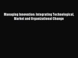 [PDF Download] Managing Innovation: Integrating Technological Market and Organizational Change