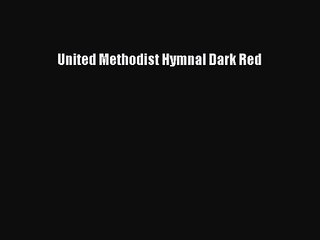 [PDF Download] United Methodist Hymnal Dark Red [PDF] Full Ebook