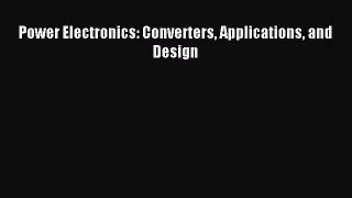 [PDF Download] Power Electronics: Converters Applications and Design [PDF] Full Ebook