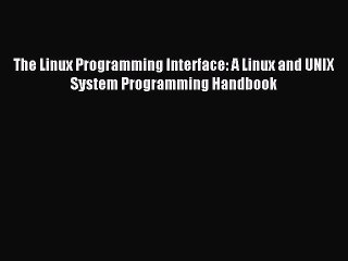 The Linux Programming Interface: A Linux and UNIX System Programming Handbook [PDF] Full Ebook