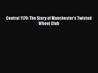 [PDF Download] Central 1179: The Story of Manchester's Twisted Wheel Club [PDF] Full Ebook