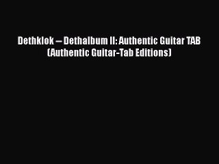 [PDF Download] Dethklok -- Dethalbum II: Authentic Guitar TAB (Authentic Guitar-Tab Editions)