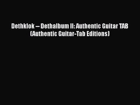 [PDF Download] Dethklok Dethalbum II: Authentic Guitar TAB (Authentic Guitar-Tab Editions)