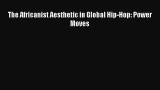 [PDF Download] The Africanist Aesthetic in Global Hip-Hop: Power Moves [Download] Online