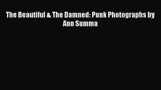 [PDF Download] The Beautiful & The Damned: Punk Photographs by Ann Summa [Download] Full Ebook
