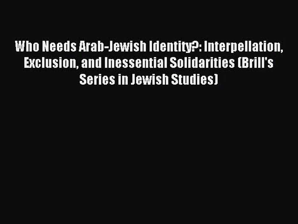 [PDF Download] Who Needs Arab-Jewish Identity?: Interpellation Exclusion and Inessential Solidarities
