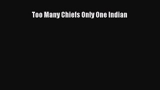 [PDF Download] Too Many Chiefs Only One Indian [Read] Full Ebook
