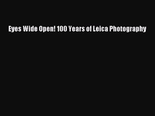 [PDF Download] Eyes Wide Open! 100 Years of Leica Photography [Download] Online