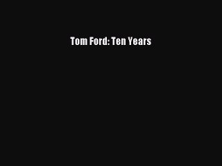 [PDF Download] Tom Ford: Ten Years [PDF] Full Ebook
