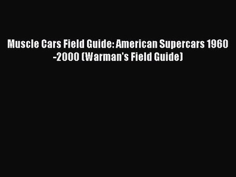 PDF Download Muscle Cars Field Guide: American Supercars 1960-2000 (Warman's Field Guide) Read