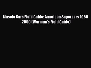 PDF Download Muscle Cars Field Guide: American Supercars 1960-2000 (Warman's Field Guide) Read