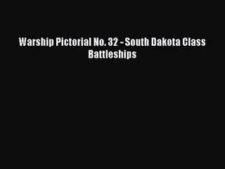 PDF Download Warship Pictorial No. 32 - South Dakota Class Battleships Read Full Ebook