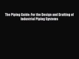 [PDF Download] The Piping Guide: For the Design and Drafting of Industrial Piping Systems [Read]
