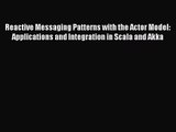 Reactive Messaging Patterns with the Actor Model: Applications and Integration in Scala and