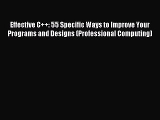 Effective C++: 55 Specific Ways to Improve Your Programs and Designs (Professional Computing)