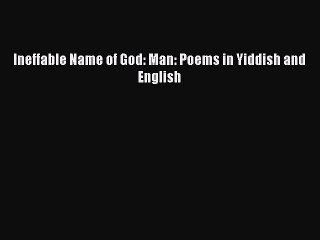 [PDF Download] Ineffable Name of God: Man: Poems in Yiddish and English [Read] Full Ebook