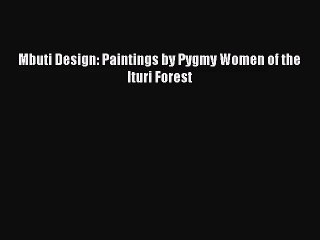 [PDF Download] Mbuti Design: Paintings by Pygmy Women of the Ituri Forest [Read] Full Ebook