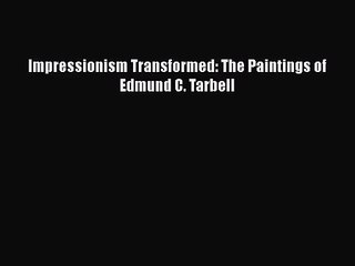 [PDF Download] Impressionism Transformed: The Paintings of Edmund C. Tarbell [Read] Online