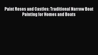 [PDF Download] Paint Roses and Castles: Traditional Narrow Boat Painting for Homes and Boats