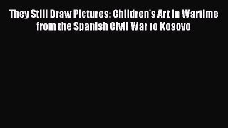 [PDF Download] They Still Draw Pictures: Children's Art in Wartime from the Spanish Civil War