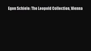 [PDF Download] Egon Schiele: The Leopold Collection Vienna [Download] Full Ebook