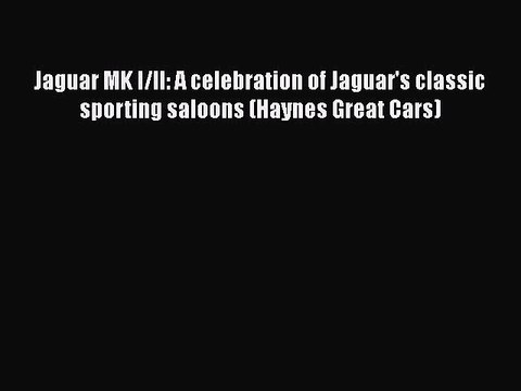 PDF Download Jaguar MK I/II: A celebration of Jaguar's classic sporting saloons (Haynes Great