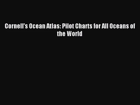 [PDF Download] Cornell's Ocean Atlas: Pilot Charts for All Oceans of the World [Download] Online