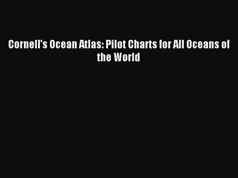 [PDF Download] Cornell's Ocean Atlas: Pilot Charts for All Oceans of the World [Download] Online