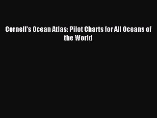 [PDF Download] Cornell's Ocean Atlas: Pilot Charts for All Oceans of the World [Download] Online