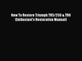 [PDF Download] How To Restore Triumph TR5/250 & TR6 (Enthusiast's Restoration Manual) [Download]