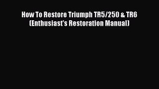 [PDF Download] How To Restore Triumph TR5/250 & TR6 (Enthusiast's Restoration Manual) [Download]