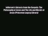Download Jefferson's Extracts from the Gospels: The Philosophy of Jesus and The Life and Morals
