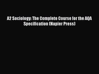 [PDF Download] A2 Sociology: The Complete Course for the AQA Specification (Napier Press) [Download]