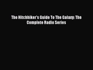 [PDF Download] The Hitchhiker's Guide To The Galaxy: The Complete Radio Series [Download] Full