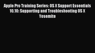 Apple Pro Training Series: OS X Support Essentials 10.10: Supporting and Troubleshooting OS