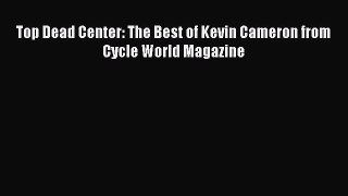 [PDF Download] Top Dead Center: The Best of Kevin Cameron from Cycle World Magazine [Download]