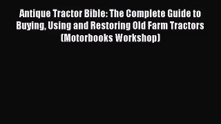 [PDF Download] Antique Tractor Bible: The Complete Guide to Buying Using and Restoring Old
