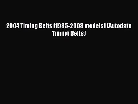 [PDF Download] 2004 Timing Belts (1985-2003 models) (Autodata Timing Belts) [Download] Full