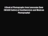 [PDF Download] A Book of Photographs from Lonesome Dove (Wittliff Gallery of Southwestern and